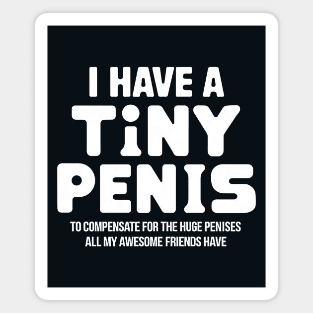 I Have A Tiny Penis To Compensate For The Huge Penises Magnet by CreativeSage
